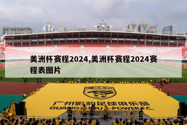 美洲杯赛程2024,美洲杯赛程2024赛程表图片