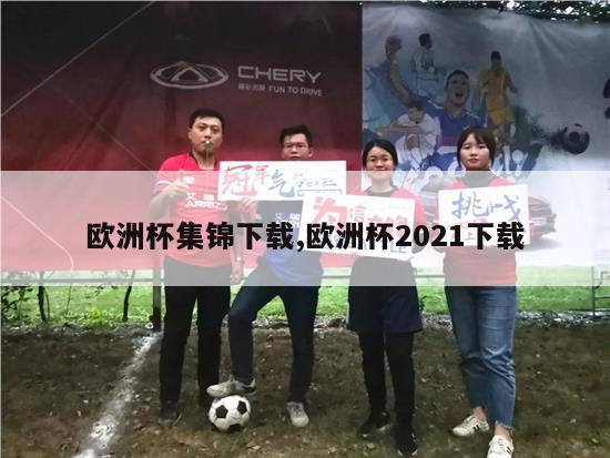 欧洲杯集锦下载,欧洲杯2021下载