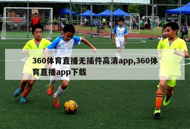 360体育直播无插件高清app,360体育直播app下载