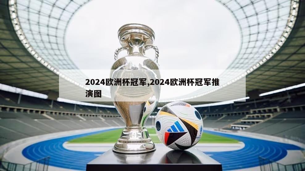 2024欧洲杯冠军,2024欧洲杯冠军推演图