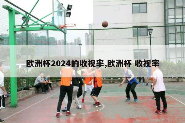 欧洲杯2024的收视率,欧洲杯 收视率