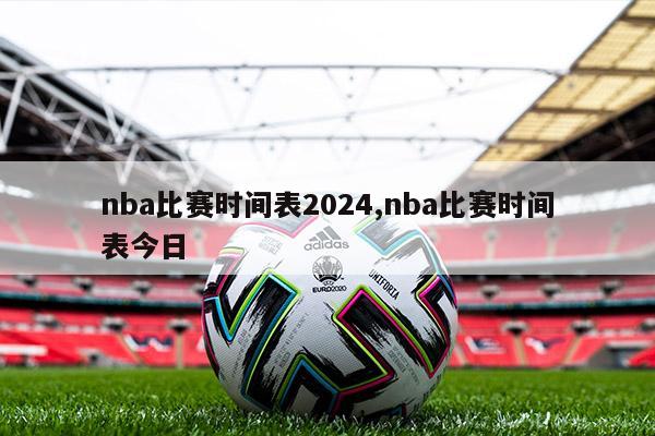 nba比赛时间表2024,nba比赛时间表今日