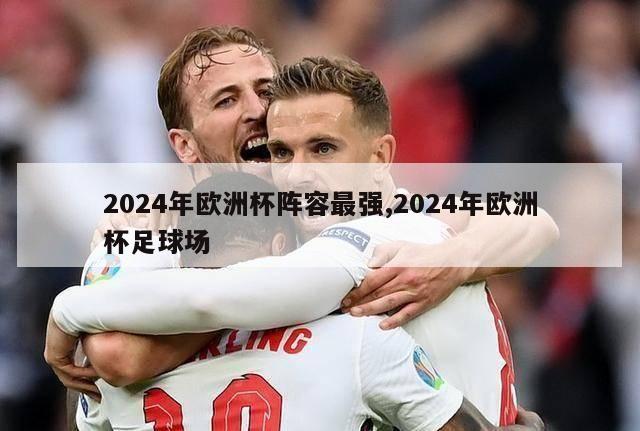 2024年欧洲杯阵容最强,2024年欧洲杯足球场