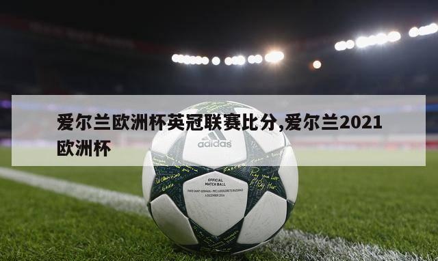 爱尔兰欧洲杯英冠联赛比分,爱尔兰2021欧洲杯