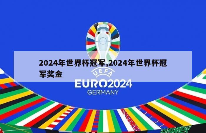 2024年世界杯冠军,2024年世界杯冠军奖金